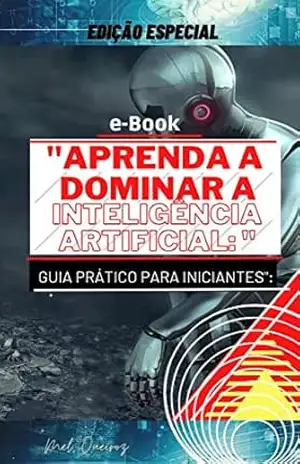 Aprenda a Dominar a Inteligência Artificial:: Guia prático para iniciantes. – Mel Queiroz