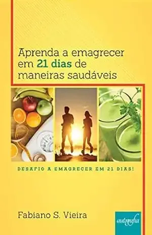Aprenda a emagrecer em 21 dias de maneiras saudáveis: Desafio a Emagrecer em 21 dias! – Fabiano S. Vieira