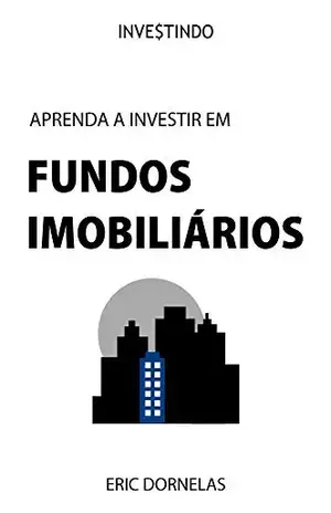 Aprenda a Investir em Fundos Imobiliários – Eric Dornelas