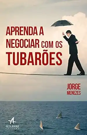 Aprenda a Negociar com os Tubarões – Jorge Menezes