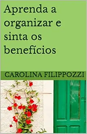 Aprenda a organizar e sinta os benefícios: Energia, paz e prosperidade – Carolina  Filippozzi