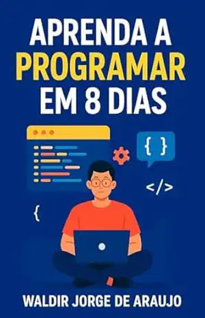 Aprenda a Programar em 8 Dias – Waldir Jorge  de Araujo