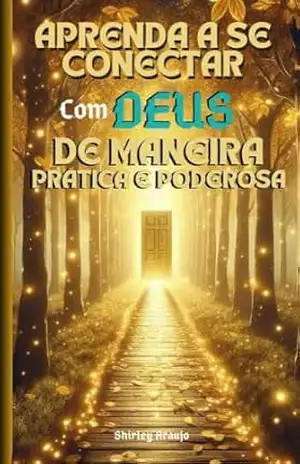 Aprenda a Se Conectar com Deus de Maneira Prática e Poderosa – Shirley Araujo