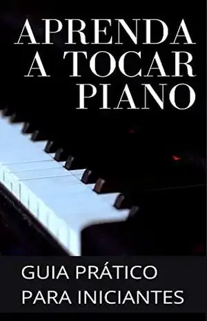 Aprenda a Tocar Piano: Guia prático para iniciantes (A Saga do Pianista: Do Iniciante ao Pianista profissional Livro 1) – Raphael  R
