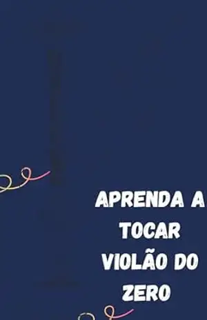 Aprenda a tocar violão do zero: Domine a harmonia sem cifras – Guilherme Henrique  Alves de Oliveira