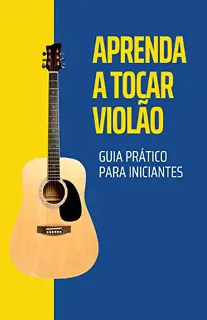 Aprenda a Tocar Violão: Guia Prático para Iniciantes (Aprendendo Música) – Raphael R.