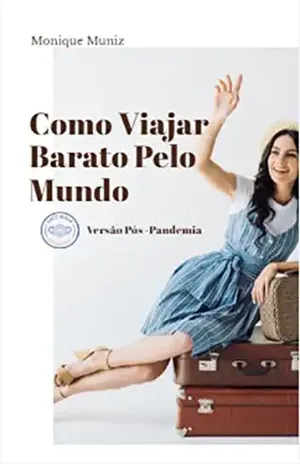 Aprenda A Viajar Barato Pelo Mundo - Monique Muniz
