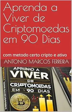 Aprenda a Viver de Criptomoedas em 90 Dias: com metodo certo cripto e ativo – ANTONIO MARCOS FERREIRA