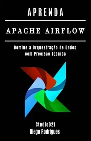 APRENDA AIRFLOW: Domine a Orquestração de Dados com Precisão Técnica (Data Extreme Brasil Livro 5) – Diego Rodrigues