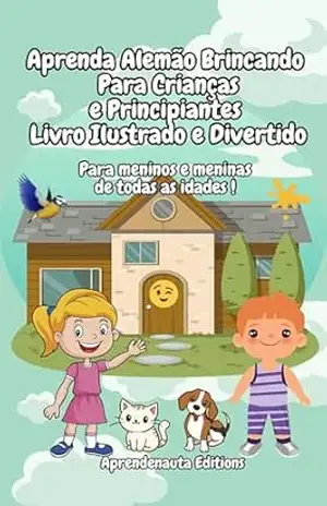Aprenda Alemão Brincando Para Crianças e Principiantes Livro Ilustrado e Divertido: Para meninos e meninas de todas as idades ! – Aprendenauta Editions