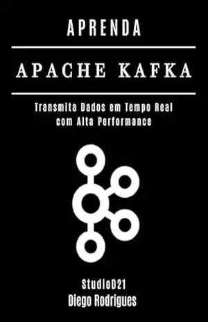 APRENDA APACHE KAFKA: Transmita Dados em Tempo Real com Alta Performance (Data Extreme Brasil Livro 10) – Diego Rodrigues