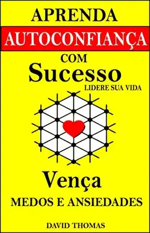 Aprenda Autoconfiança com Sucesso Lidere sua Vida: Vença Medos e Ansiedades – David Thomas