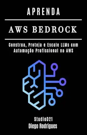 APRENDA AWS BEDROCK: Construa, Proteja e Escale LLMs com Automação Profissional na AWS (FRAMEWORKS IA & Machine Learning Brasil) – Diego Rodrigues