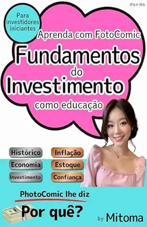 Aprenda com FotoComic Fundamentos do Investimento como educação: Para investidores iniciantes PhotoComic lhe diz Por quê? (PhotoComic Investment Livro 6) – Mitoma