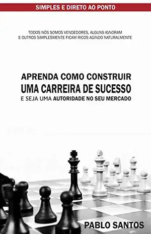 APRENDA COMO CONSTRUIR UMA CARREIRA DE SUCESSO E SEJA UMA AUTORIDADE NO SEU MERCADO: Todos nós somos vendedores, alguns ignoram e outros simplesmente ficam ricos agindo naturalmente (ÚNICA) - Pablo L Neves dos Santos