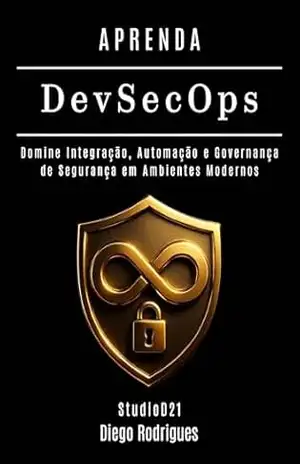 APRENDA DevSecOps: Domine Integração, Automação e Governança de Segurança em Ambientes Modernos (kali lINUX & frameworks brasil Livro 22) – Diego Rodrigues