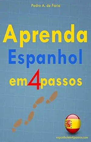 Aprenda Espanhol em 4 Passos: Aprender Espanhol Nunca Foi Tão Fácil – Pedro A. de Faria