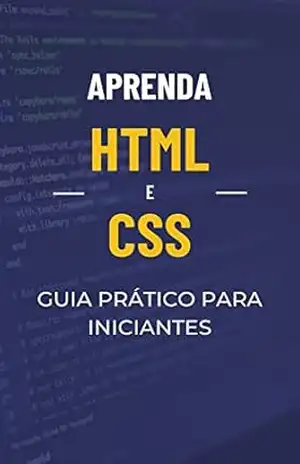 Aprenda HTML e CSS: Guia prático para iniciantes (Programação Descomplicada: Domine as Linguagens do Futuro de um jeito rápido e fácil) - Raphael R