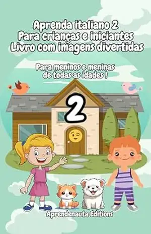 Aprenda italiano 2 para crianças e iniciantes Livro com imagens divertidas: Para meninos e meninas de todas as idades ! – Aprendenauta Editions
