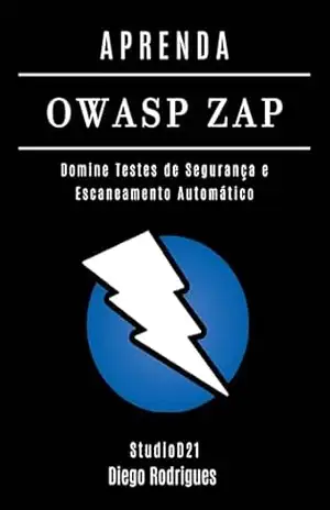 APRENDA OWASP ZAP: Domine Testes de Segurança e Escaneamento Automático (kali lINUX & frameworks brasil Livro 16) – Diego Rodrigues