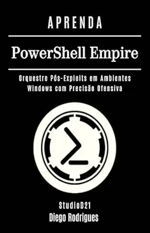 APRENDA PowerShell Empire: Orquestre Pós–Exploits em Ambientes Windows com Precisão Ofensiva (kali lINUX & frameworks brasil Livro 24) – Diego Rodrigues