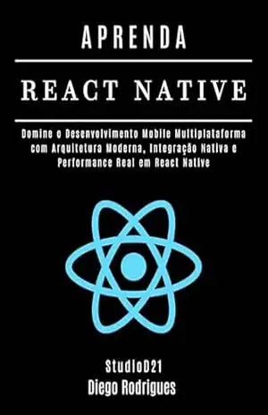 APRENDA REACT NATIVE Edição 2025: Domine o Desenvolvimento Mobile Multiplataforma com Arquitetura Moderna, Integração Nativa e Performance Real em React … WEB, MOBILE & APIs Brasil Livro 18) – Diego  Rodrigues