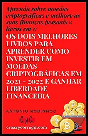 Aprenda sobre moedas criptográficas e melhore as suas finanças pessoais 2 livros em 1: Os dois melhores livros para aprender como investir em moedas criptográficas ... em 2021 – 2022 e ganhar liberdade fi - Antonio Robinhood