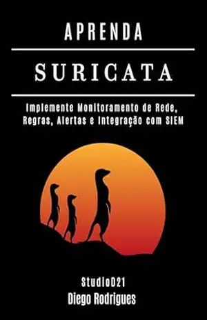 APRENDA SURICATA: Implemente Monitoramento de Rede, Regras, Alertas e Integração com SIEM (kali lINUX & frameworks brasil Livro 26) – Diego Rodrigues