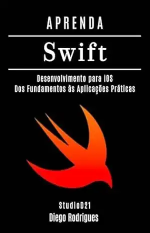 APRENDA SWIFT: Desenvolvimento para iOS. Dos Fundamentos às Aplicações Práticas (FRAMEWORKS WEB, MOBILE & APIs Brasil Livro 23) – StudioD21 Smart Tech Content