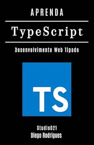 APRENDA TYPESCRIPT: Desenvolva Aplicações Web Tipadas com Eficiência e Escalabilidade Profissional (FRAMEWORKS WEB, MOBILE & APIs Brasil Livro 21) – StudioD21 Smart Tech Content