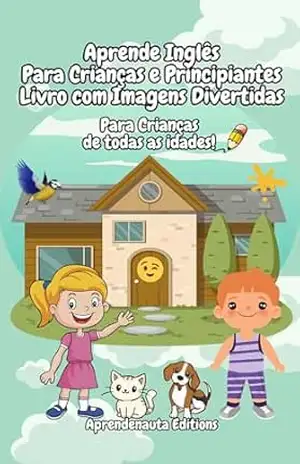 Aprende Inglês Para Crianças e Principiantes Livro com Imagens Divertidas: Para crianças de todas as idades – Aprendenauta Editions