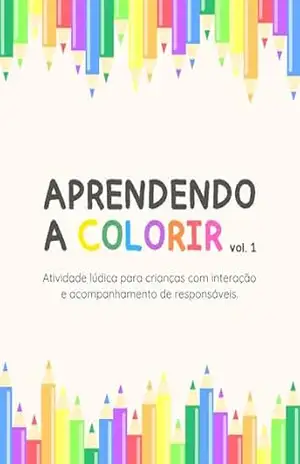 Aprendendo a Colorir – Vol. 1 | E–book para Imprimir: Atividades de colorir para ensinar as cores de forma interativa, com o apoio dos papais ou responsáveis. (Aprendendo Brincando!) – Júlia Lima