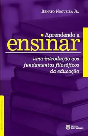 Aprendendo a ensinar: uma introdução aos fundamentos filosóficos da educação (Série Abordagens Filosóficas em Educação) – Renato Nogueira Junior
