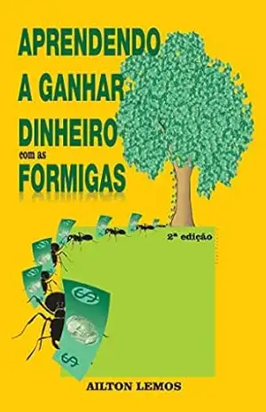 APRENDENDO A GANHAR DINHEIRO COM AS FORMIGAS (1) – Ailton Lemos