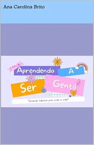 Aprendendo a ser gentil: Criando habitos para toda a vida – Ana Carolina Brito