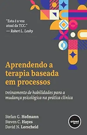 Aprendendo a Terapia Baseada em Processos: Treinamento de Habilidades para a Mudança Psicológica na Prática Clínica – Stefan G. Hofmann