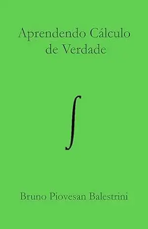 Aprendendo Cálculo de Verdade – Bruno Balestrini