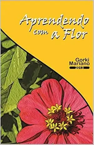 Aprendendo com a Flor – Gorki  Mariano
