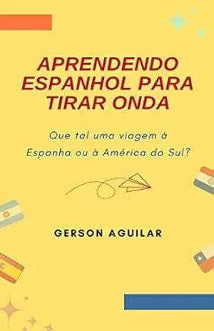 Aprendendo Espanhol para Tirar Onda!: Que tal uma viagem à Espanha ou à América do Sul? (Aprenda um novo idioma na marra Livro 3) – Gerson Aguilar
