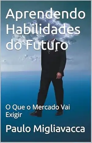 Aprendendo Habilidades do Futuro: O Que o Mercado Vai Exigir – Paulo Migliavacca
