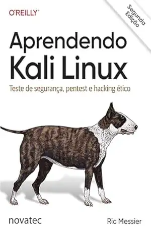 Aprendendo Kali Linux – 2ª Edição: Teste de segurança, pentest e hacking ético – Ric Messier
