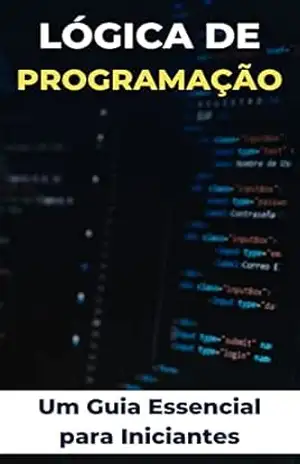 Aprendendo Lógica de Programação do Zero: Um Guia Essencial para Iniciantes (Programação Descomplicada: Domine as Linguagens do Futuro de um jeito rápido e fácil) – Raphael R