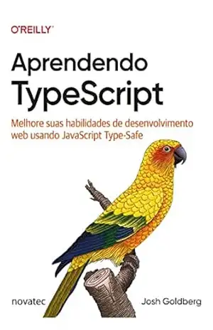 Aprendendo TypeScript: Melhore suas habilidades de desenvolvimento web usando JavaScript Type–Safe - Josh Goldberg