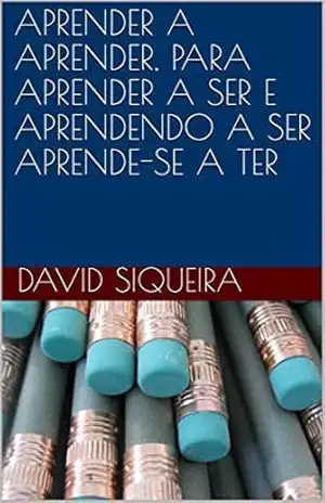 APRENDER A APRENDER, PARA APRENDER A SER E APRENDENDO A SER APRENDE–SE A TER – DAVID SIQUEIRA