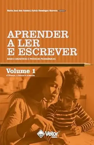 Aprender a ler e escrever – Volume 1: Bases cognitivas e práticas pedagógicas – Maria José dos Santos