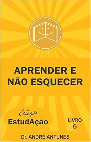 Aprender e Não Esquecer (Coleção EstudAção Livro 6) - André Antunes