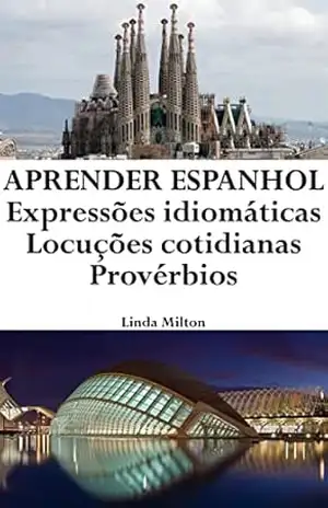 Aprender Espanhol: Expressões idiomáticas ‒ Locuções cotidianas ‒ Provérbios - Linda Milton
