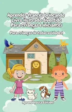Aprender francês brincando Livro ilustrado divertido Para crianças e iniciantes: Para crianças de todas as idades! – Aprendenauta Editions