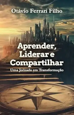 Aprender, Liderar e Compartilhar: Uma Jornada em Transformação - Otávio Ferrari Filho