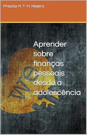 Aprender sobre finanças pessoais desde a adolescência – Priscila Maria  Taumaturgo Mendes Ribeiro